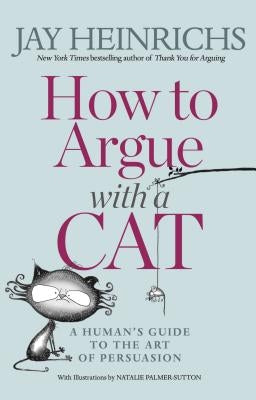 How to Argue with a Cat: A Human's Guide to the Art of Persuasion Paperback Rodale Books