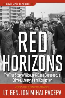 Red Horizons: The True Story of Nicolae and Elena Ceausescus' Crimes, Lifestyle, and Corruption Paperback Regnery History