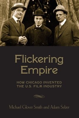 Flickering Empire: How Chicago Invented the U.S. Film Industry Paperback Wallflower Press