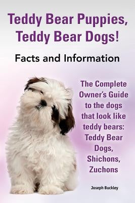 Teddy Bear Puppies, Teddy Bear Dogs! Facts and Information. the Complete Owner's Guide to the Dogs That Look Like Teddy Bears: Teddy Bear Dogs, Shicho Paperback Red Satchel Publishing