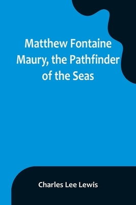 Matthew Fontaine Maury, the Pathfinder of the Seas Paperback Alpha Edition