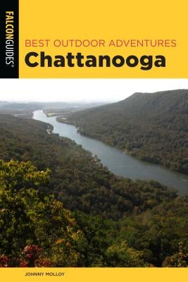 Best Outdoor Adventures Chattanooga: A Guide to the Area's Greatest Hiking, Paddling, and Cycling Paperback Falcon Press Publishing