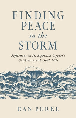 Finding Peace in the Storm: Reflections on St. Alphonsus Liguori's Uniformity with God's Will Paperback Sophia Institute Press