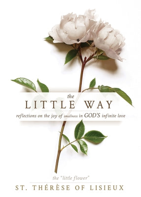 The Little Way: Reflections on the Joy of Smallness in God's Infinite Love Paperback Whitaker House