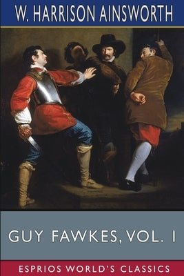 Guy Fawkes, Vol. 1 (Esprios Classics): or, The Gunpowder Treason Paperback Blurb