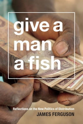 Give a Man a Fish: Reflections on the New Politics of Distribution Paperback Duke University Press