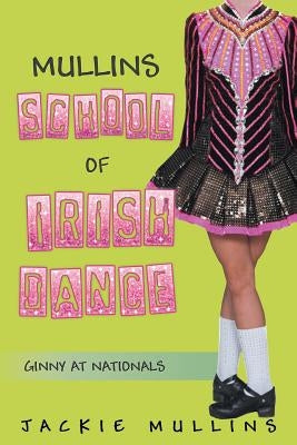 Mullins School of Irish Dance: Ginny at Nationals Paperback Xlibris