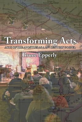 Transforming Acts: Acts of the Apostles as a 21st Century Gospel Paperback Energion Publications