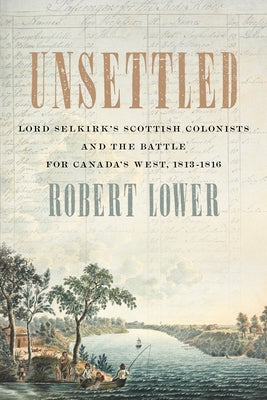 Unsettled: Lord Selkirk's Scottish Colonists and the Battle for Canada's West, 1813-1816 Paperback ECW Press