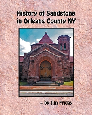 History of Sandstone in Orleans County NY Paperback James Friday