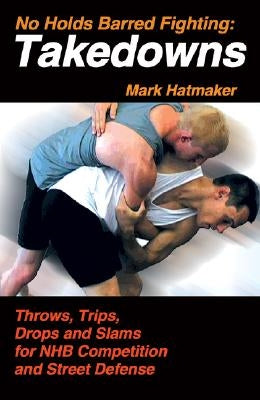 No Holds Barred Fighting: Takedowns: Throws, Trips, Drops and Slams for NHB Competition and Street Defense Paperback Tracks Publishing