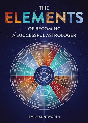 The Elements of Becoming a Successful Astrologer by Klintworth, Emily