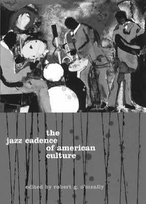 The Jazz Cadence of American Culture by O'Meally, Robert