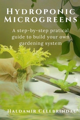 Hydroponics Microgreens: A Step-by-Step Practical Guide to Build Your Own Gardening System Paperback Independently Published