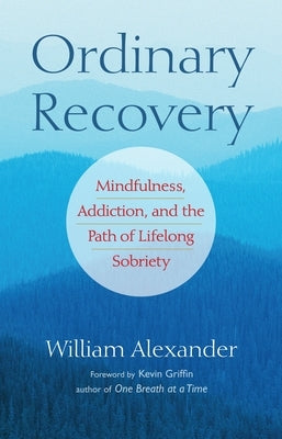 Ordinary Recovery: Mindfulness, Addiction, and the Path of Lifelong Sobriety by Griffin, Kevin