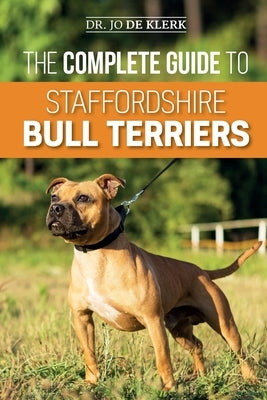 The Complete Guide to Staffordshire Bull Terriers: Finding, Training, Feeding, Caring for, and Loving your new Staffie. Paperback Independently Published