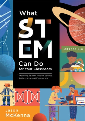 What Stem Can Do for Your Classroom: Improving Student Problem Solving, Collaboration, and Engagement, Grades K-6 (Supplement Your Teaching with Field Paperback Solution Tree