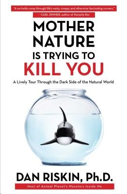 Mother Nature Is Trying to Kill You: A Lively Tour Through the Dark Side of the Natural World Paperback Touchstone Books