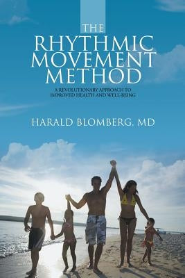 The Rhythmic Movement Method: A Revolutionary Approach to Improved Health and Well-Being Paperback Lulu Publishing Services