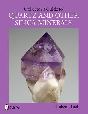 Collector's Guide to Quartz and Other Silica Minerals Paperback Schiffer Publishing