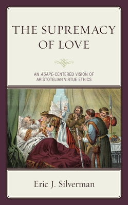 The Supremacy of Love: An Agape-Centered Vision of Aristotelian Virtue Ethics Paperback Lexington Books