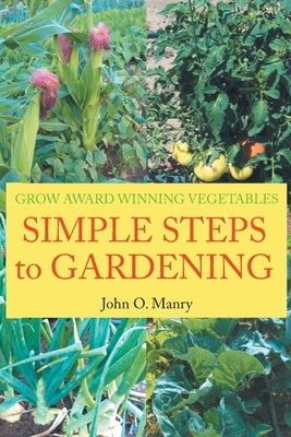 Simple Steps to Gardening: Grow Award Winning Vegetables Paperback Writers Branding LLC