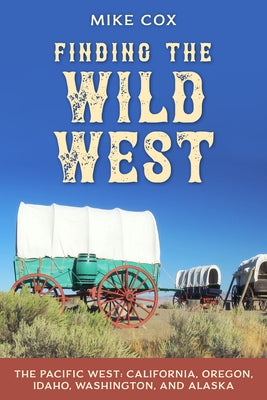 Finding the Wild West: The Pacific West: California, Oregon, Idaho, Washington, and Alaska Paperback Two Dot Books