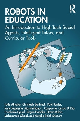 Robots in Education: An Introduction to High-Tech Social Agents, Intelligent Tutors, and Curricular Tools Paperback Routledge