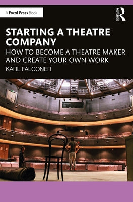 Starting a Theatre Company: How to Become a Theatre Maker and Create Your Own Work Paperback Routledge