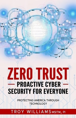 Zero Trust Proactive Cyber Security For Everyone: Protecting America Through Technology Paperback Information Systems Inc