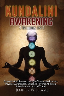 Kundalini Awakening: 5 Books in 1: Expand Mind Power through Chakra Meditation, Psychic Awareness, Enhance Psychic Abilities, Intuition, an Paperback Kyle Andrew Robertson