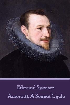 Edmund Spenser - Amoretti, A Sonnet Cycle: Also includes EPITHALAMION & PROTHALAMION: or, A SPOUSALL VERSE Paperback Portable Poetry