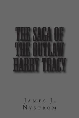 The Saga of the Outlaw Harry Tracy Paperback Createspace Independent Publishing Platform