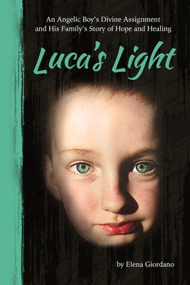 Luca's Light: An Angelic Boy's Divine Assignment and His Family's Story of Hope and Healing Paperback Core Media Group Inc.