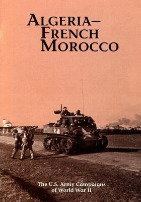 The U.S. Army Campaigns of World War II: Algeria- French Morocco Paperback Createspace Independent Publishing Platform