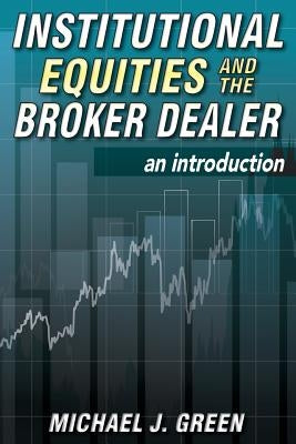 Institutional Equities and the Broker Dealer: An Introduction Paperback Createspace Independent Publishing Platform