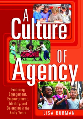 A Culture of Agency: Fostering Engagement, Empowerment, Identity, and Belonging in the Early Years by Burman, Lisa
