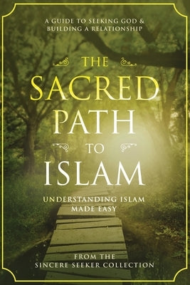 The Sacred Path to Islam: A Guide to Seeking Allah (God) & Building a Relationship Paperback Sincere Seeker