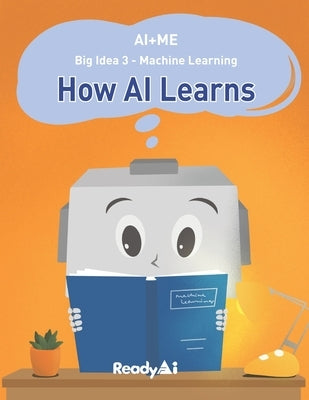 AI+Me: Big Idea 3 - Machine Learning: How AI Learns Paperback Independently Published