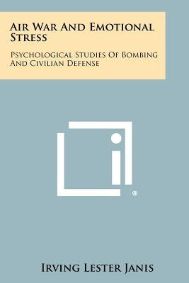 Air War And Emotional Stress: Psychological Studies Of Bombing And Civilian Defense Paperback Literary Licensing, LLC