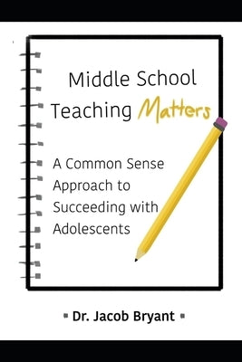 Middle School Teaching Matters: A Commonsense Approach to Succeeding with Adolescents Paperback Independently Published