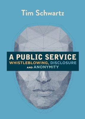 A Public Service: Whistleblowing, Disclosure and Anonymity by Schwartz, Tim