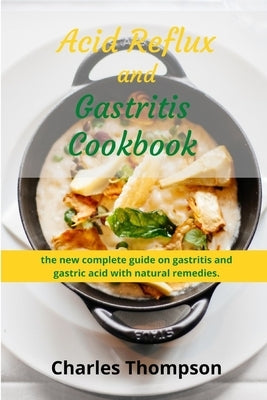 Acid Reflux and Gastritis cookbook: 2 manuscripts: the new complete guide on gastritis and gastric acid with natural remedies. More than 100 recipes a Paperback Independently Published