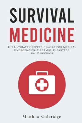 Survival Medicine: The Ultimate Prepper's Guide for Medical Emergencies, First Aid, Disasters and Epidemics Paperback Independently Published