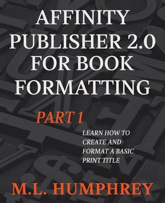 Affinity Publisher 2.0 for Book Formatting Part 1 Paperback M.L. Humphrey