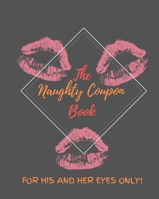 The Naughty Coupon Book, For His And Her Only!: Naughty Sex Coupon Book । Sex Voucher For Him, Her, Men, Husband, Boyfriend, Couples, For Annive Paperback Independently Published