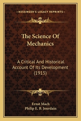 The Science Of Mechanics: A Critical And Historical Account Of Its Development (1915) Paperback Kessinger Publishing