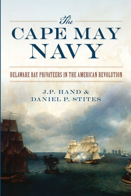 The Cape May Navy: Delaware Bay Privateers in the American Revolution Paperback History Press