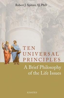 Ten Universal Principles: A Brief Philosophy of the Life Issues Paperback Ignatius Press