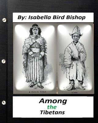 Among the Tibetans.(1894) By: Isabella Bird Bishop Paperback Createspace Independent Publishing Platform